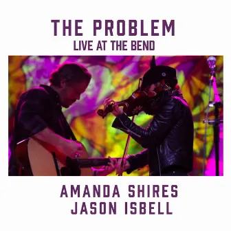 The Problem (feat. Jason Isbell) [Live at the Bend] by Amanda Shires