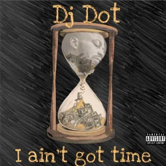 I Aint Got Time by DJ Dot