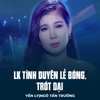 LK Tình Duyên Lẻ Bóng, Trót Dại by Ngô Tấn Trường