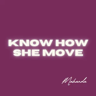 KNOW HOW SHE MOVE by MAHANDA