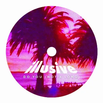 Do You (Not 4 Long) by Illusive