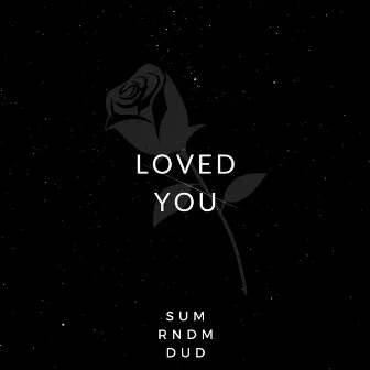 loved you by SumRndmDud