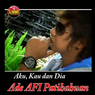 Aku Kau Dan Dia by Ade AFI Pattihahuan