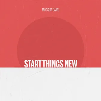 Start Things New by Mikos Da Gawd