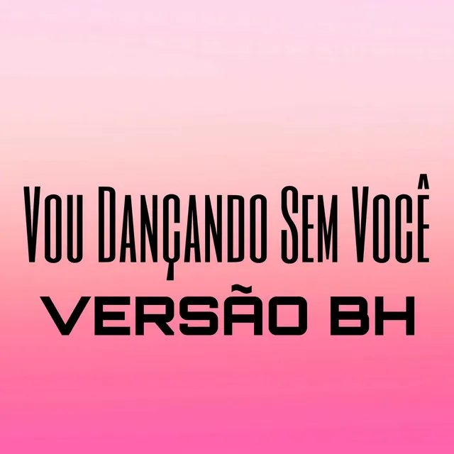 Vou Dançando Sem Você - Versão BH