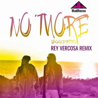 No More (Goodbye) - Rey Vercosa Remix by MadHouse