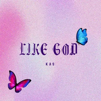 LIKE GOD by Kas