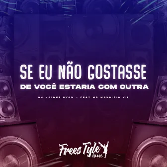 Se Eu Não Gostasse de Você Estaria Com Outra by DJ KAIQUE RYAN