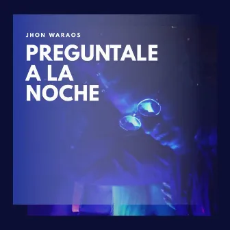 Preguntale a la Noche by Jhon Waraos