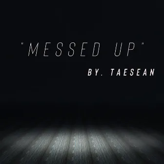 MESSED UP by Taesean