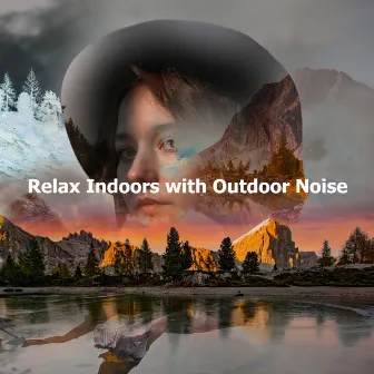 Relax Indoors with Outdoor Noise by Love Nature