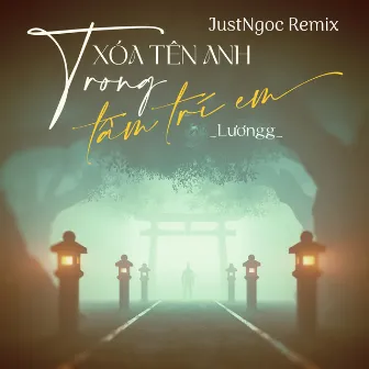 Xóa Tên Anh Trong Tâm Trí (JustNgoc Remix) by Lương