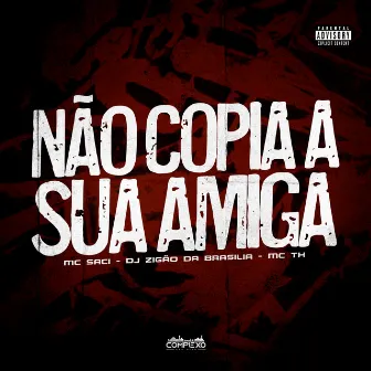 Não Copia Sua Amiga by DJ Zigão