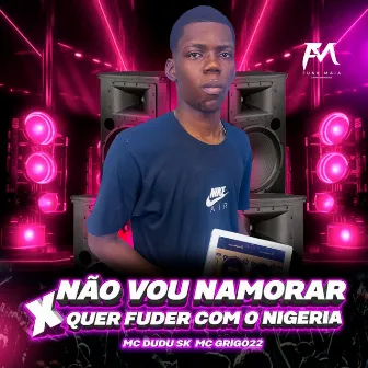 Não Vou Namorar X Quer Fuder Com o Nigeria by DJ Nigéria o Mago da Putaria