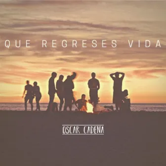 Que Regreses Vida by Oscar Cadena