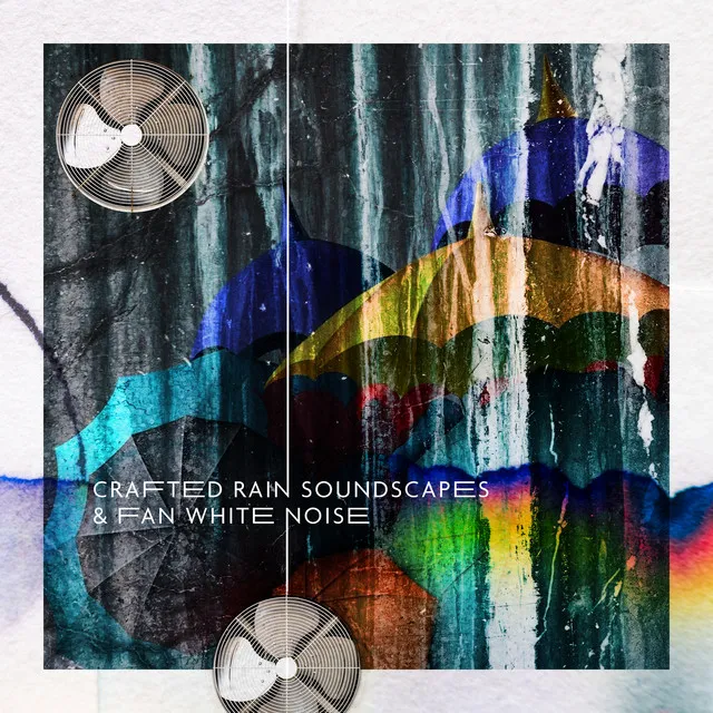 Crafted Rain Soundscapes & Fan White Noise