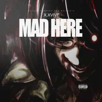 MAD HERE by XXVIVE