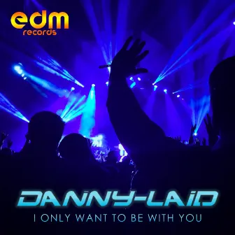 I Only Want To Be With You by Danny Laid