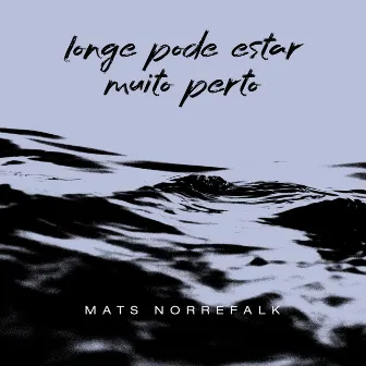 Longe pode estar muito perto by Mats Norrefalk