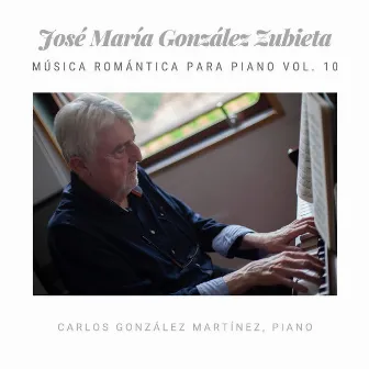 José María González Zubieta: Música Romántica para Piano (Vol.10) by Carlos González Martínez