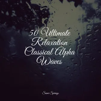 50 Ultimate Relaxation Classical Alpha Waves by Kings of Nature