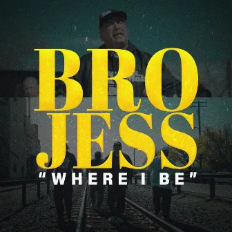 Where I Be by Bro Jess