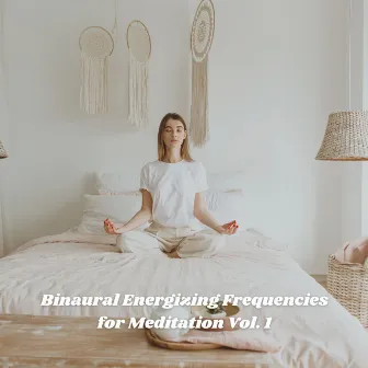 Binaural Energizing Frequencies for Meditation Vol. 1 by The Binaural Mind