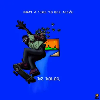 What A Time To Bee Alive (Deluxe) by Dr Dolor