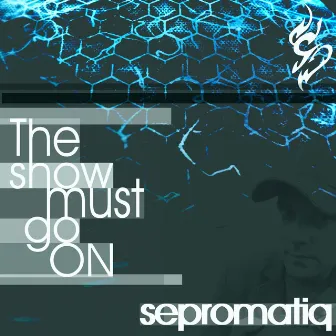 The show must go on by Sepromatiq