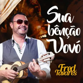 Sua Bênção Vovó by Fred Tavares