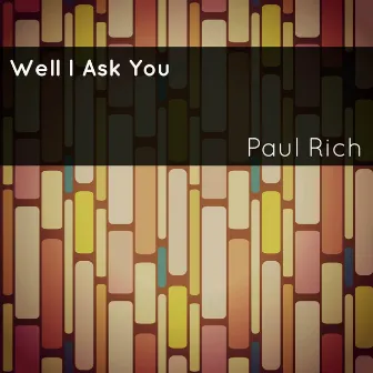 Well I Ask You by Paul Rich