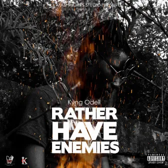 Rather Have Enemies by Kyng Odell