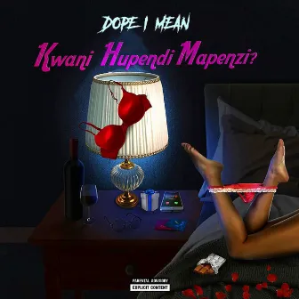 Kwani Hupendi Mapenzi by Dope-I-Mean