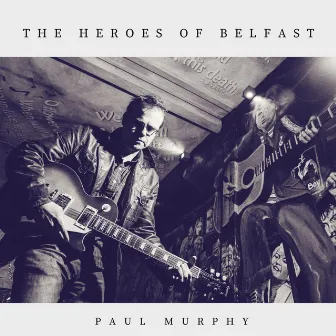 The Heroes of Belfast by Paul Murphy