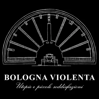 Utopie e piccole soddisfazioni by Bologna Violenta