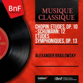 Chopin: Études, Op. 10 - Schumann: 12 études symphoniques, Op. 13 (Mono Version) by Alexander Brailowsky