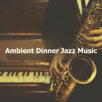 Ambient Dinner Jazz Music by Dinner Time Jazz