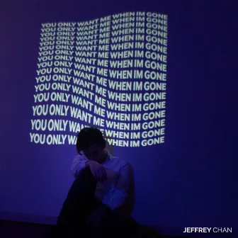 You Only Want Me When I'm Gone by Jeffrey Chan