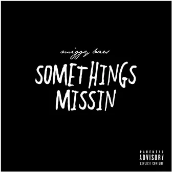 Somethings Missin by Miggy Bars