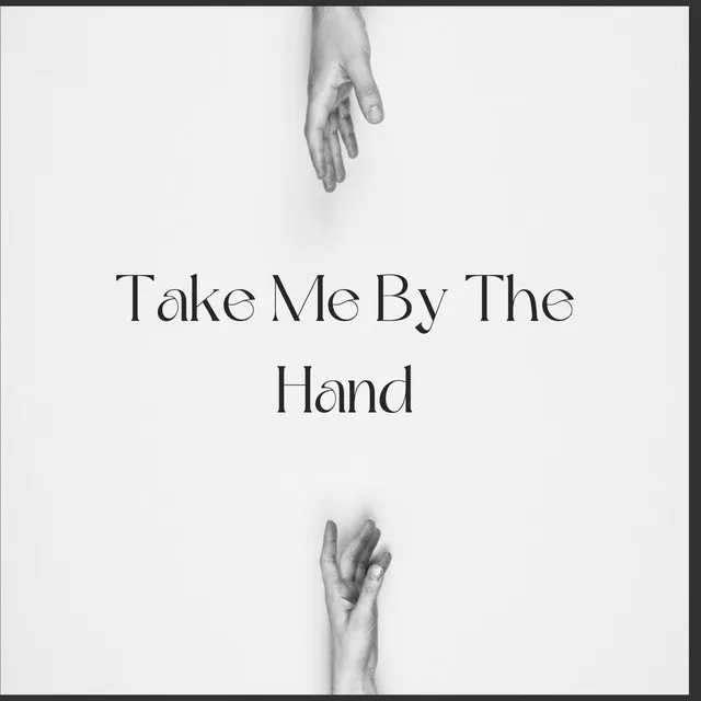 Take me by the hand