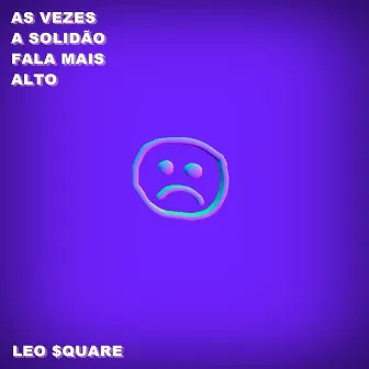 As Vezes a Solidão Fala Mais Alto by Leo $quare