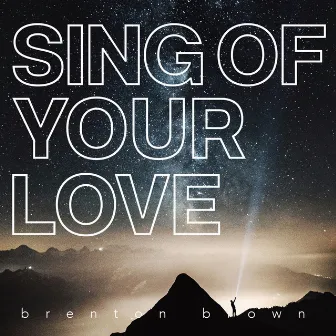 Sing of Your Love by Brenton Brown