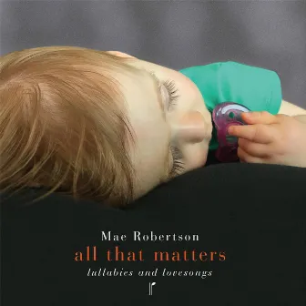 All That Matters: Lullabies and Lovesongs by Mae Robertson