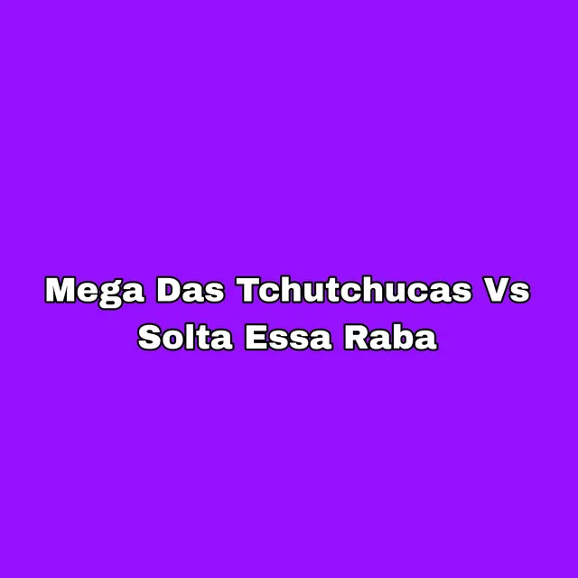 Mega das Tchutchucas Vs Solta Essa Raba