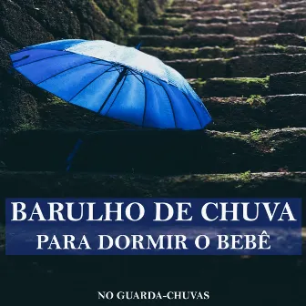 Barulho de Chuva no Guarda-Chuvas Para Dormir o Bebê by Sons de Chuva e Trovoadas