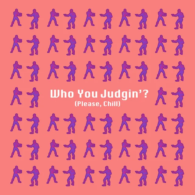 Who You Judgin'? (Please, Chill)