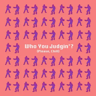 Who You Judgin'? (Please, Chill) by Mojow