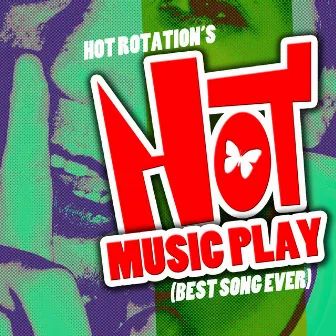 Hot Music Play (Best Song Ever) by Hot Rotation