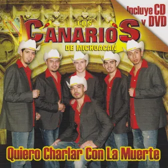 Quiero Charlar Con La Muerte by Los Canarios De Michoacan