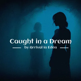 Caught in a Dream by Arrival In Eden